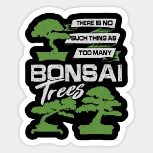 There Is No Such Thing As Too Many Bonsai Trees Sticker